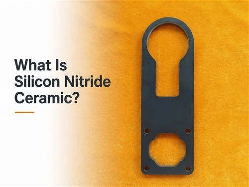 ¿Qué es la cerámica de nitruro de silicio? Propiedades, Aplicaciones y Guía de Fabricación
